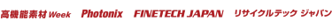 高機能素材 Week／Photonix／FINETECH JAPAN／リサイクルテック ジャパン